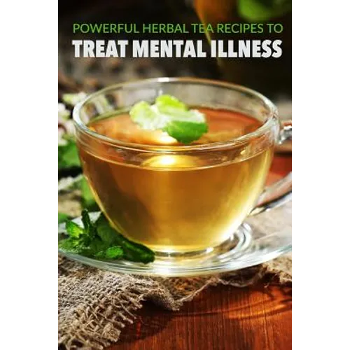 Powerful herbal tea recipes to treat mental illness - Paperback