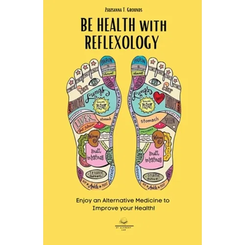 BE HEALTH with REFLEXOLOGY: Enjoy an Alternative Medicine to Improve your Health! - Paperback
