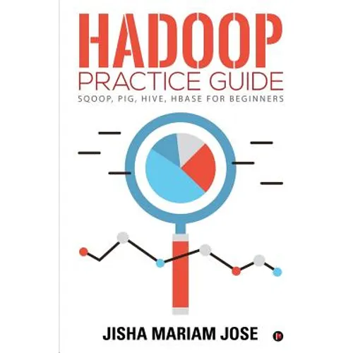 Hadoop Practice Guide: SQOOP, PIG, HIVE, HBASE for Beginners - Paperback