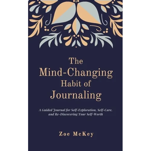 The Mind-Changing Habit of Journaling: The Path To Forgive Yourself For Not Knowing What You Didn't Know Before You Learned It - A Guided Journal for - Paperback