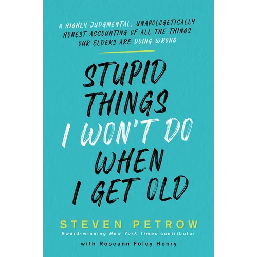 Stupid Things I Won't Do When I Get Old: A Highly Judgmental, Unapologetically Honest Accounting of All the Things Our Elders Are Doing Wrong - Hardcover