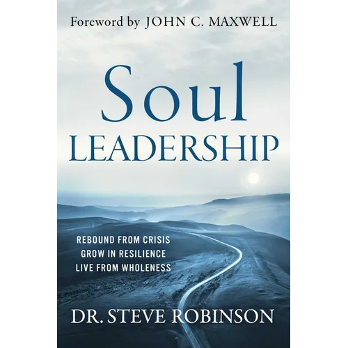 Soul Leadership: Rebound from Crisis, Grow in Resilience, Live from Wholeness - Hardcover