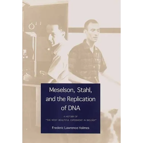 Meselson, Stahl, and the Replication of DNA: A History of "The Most Beautiful Experiment in Biology" - Hardcover