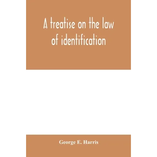 A treatise on the law of identification, a separate branch of the law of evidence; Identity of Persons and things-Animate and Inanimate-The living and - Paperback