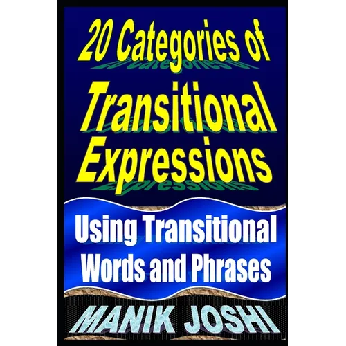 20 Categories of Transitional Expressions: Using Transitional Words and Phrases - Paperback