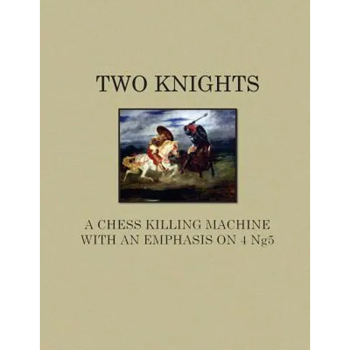 Two Knights A Chess Killing Machine with an Emphasis on 4 Ng5 - Paperback
