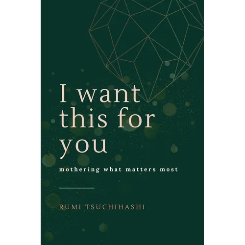 I Want This For You: Mothering What Matters Most - Paperback