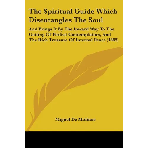 The Spiritual Guide Which Disentangles The Soul: And Brings It By The Inward Way To The Getting Of Perfect Contemplation, And The Rich Treasure Of Int - Paperback