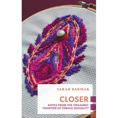 Closer: Notes from the Orgasmic Frontier of Female Sexuality - Paperback