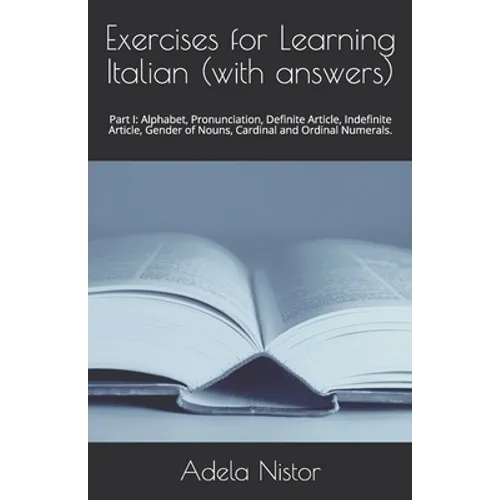 Exercises for Learning Italian (with answers): Part I: Alphabet, Pronunciation, Definite Article, Indefinite Article, Gender of Nouns, Cardinal and Or - Paperback