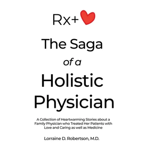 The Saga of a Holistic Physician: A Collection of Heartwarming Stories about a Family Physician who Treated Her Patients with Love and Caring as well - Paperback