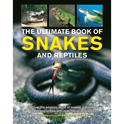 The Ultimate Book of Snakes and Reptiles: Discover the Amazing World of Snakes, Crocodiles, Lizards and Turtles, with Over 700 Photographs and Illustr - Hardcover