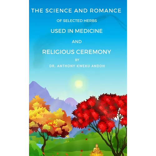 The Science and Romance of Selected Herbs Used in Medicine and Religious Ceremony - Hardcover
