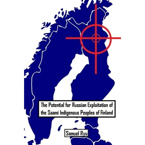 The Potential For Russian Exploitation of the Saami Indigenous Peoples of Finland - Paperback
