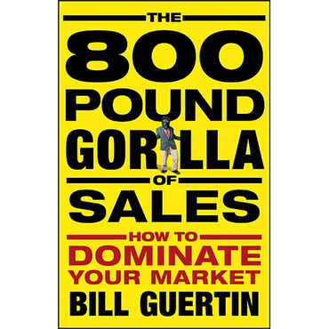 The 800-Pound Gorilla of Sales: How to Dominate Your Market - Hardcover