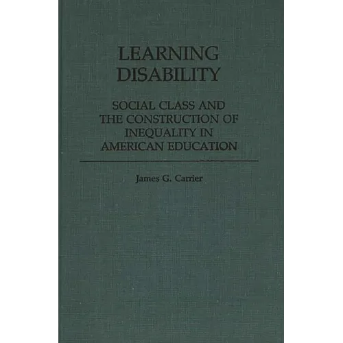 Learning Disability: Social Class and the Construction of Inequality in American Education - Hardcover