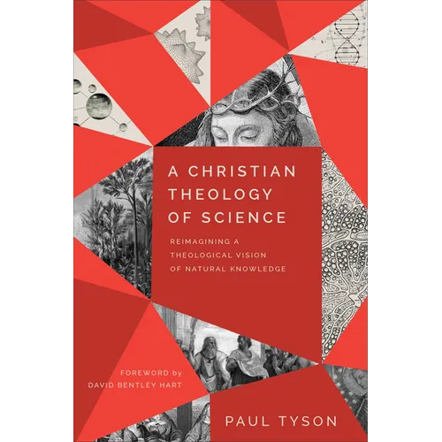 A Christian Theology of Science: Reimagining a Theological Vision of Natural Knowledge - Paperback