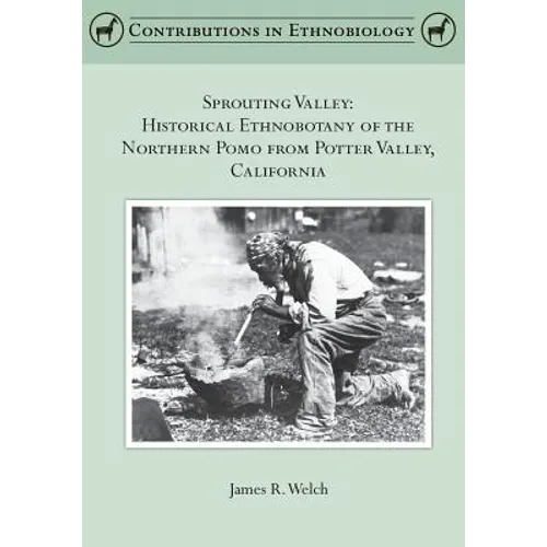 Sprouting Valley: Historical Ethnobotany of the Northern Pomo from Potter Valley, California - Paperback
