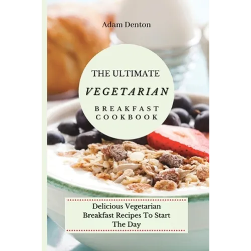 The Ultimate Vegetarian Breakfast Cookbook: Delicious Vegetarian Breakfast Recipes To Start The Day - Paperback