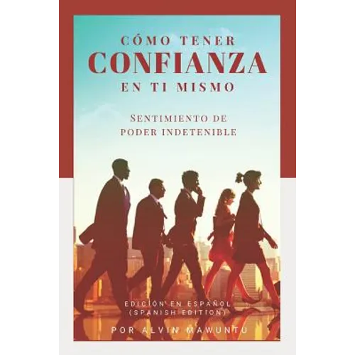 Cómo tener confianza en ti mismo: Sentimiento de poder indetenible edición en español (Spanish Edition) - Paperback
