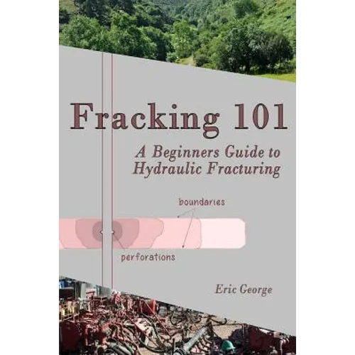 Fracking 101: A Beginner's Guide to Hydraulic Fracturing - Paperback