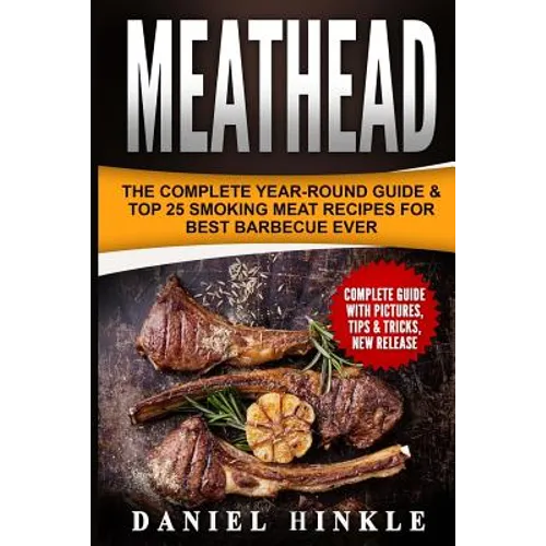 Meathead: The Complete Year-Round Guide & Top 25 Smoking Meat Recipes For Best Barbecue Ever + Bonus 10 Must-Try Bbq Sauces - Paperback
