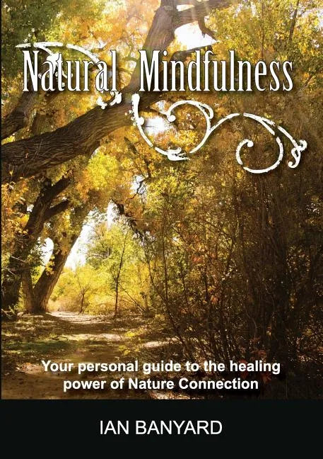 Natural Mindfulness: Your personal guide to the healing power of Nature Connection - Paperback