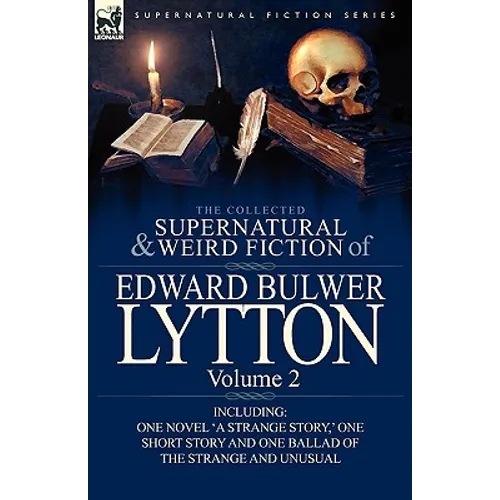 The Collected Supernatural and Weird Fiction of Edward Bulwer Lytton-Volume 2: Including One Novel 'a Strange Story, ' One Short Story and One Ballad - Paperback