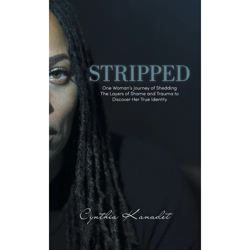 Stripped: One Woman's Journey of Shedding The Layers of Shame and Trauma to Discover Her True Identity - Hardcover