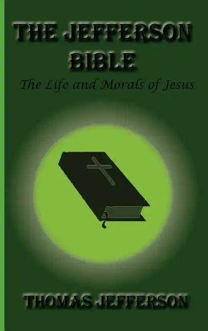 The Jefferson Bible, the Life and Morals of Jesus - Hardcover