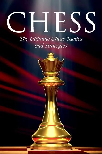 Chess: The Ultimate Chess Tactics and Strategies! - Paperback