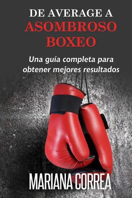 De Average A Asombroso Boxeo: Una guia completa para obtener mejores resultados - Paperback