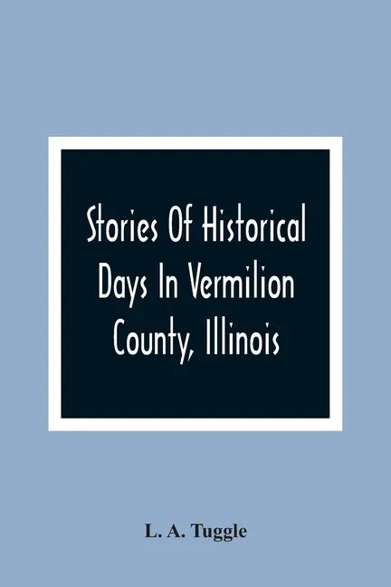 Stories Of Historical Days In Vermilion County, Illinois - Paperback