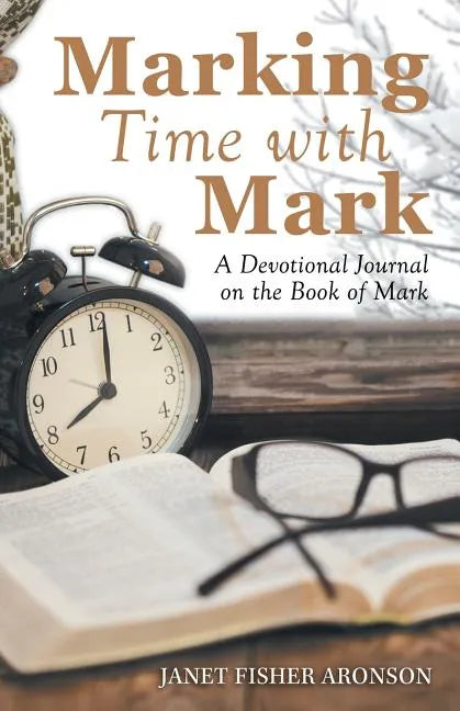 Marking Time with Mark: A Devotional Journal on the Book of Mark - Paperback