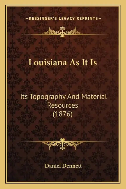 Louisiana As It Is: Its Topography And Material Resources (1876) - Paperback