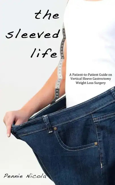 The Sleeved Life: A Patient-to-Patient Guide on Vertical Sleeve Gastrectomy Weight Loss Surgery - Paperback