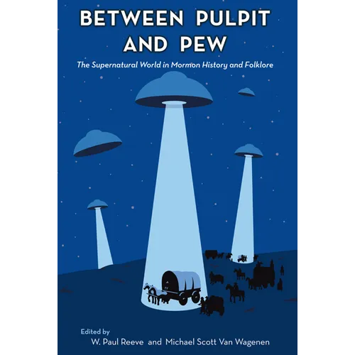 Between Pulpit and Pew: The Supernatural World in Mormon History and Folklore - Paperback