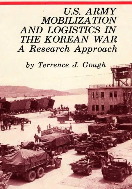 U.S. Army Mobilization and Logistics in the Korean War: A Research Approach - Paperback