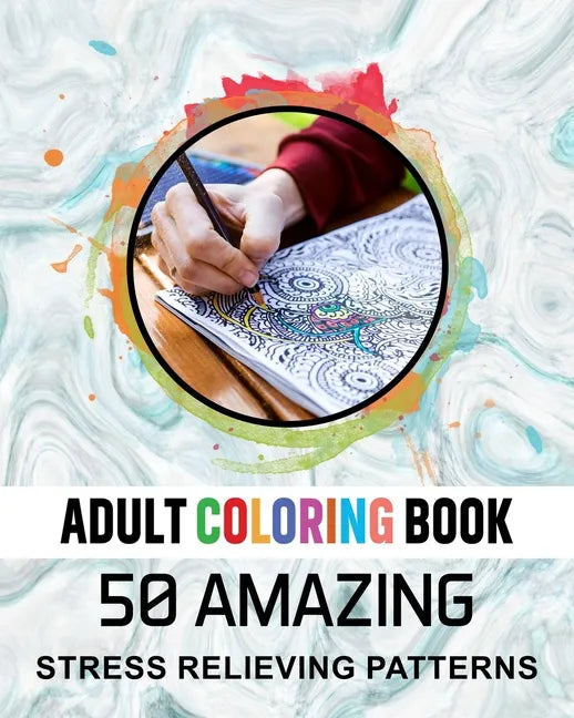 Adult Coloring Book. 50 Amazing Stress Relieving Patterns: Vol-04. Relaxing Coloring Books for Men, Women, Girls, Teens to Help Release Your Creative - Paperback