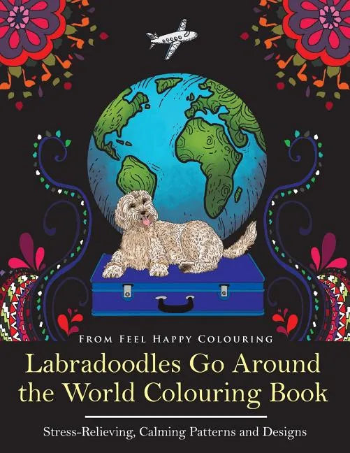 Labradoodles Go Around the World Colouring Book: Fun Labradoodle Coloring Book for Adults and Kids 10+ for Relaxation and Stress-Relief - Paperback