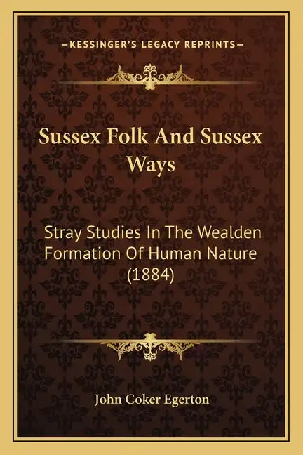 Sussex Folk and Sussex Ways: Stray Studies in the Wealden Formation of Human Nature (1884) - Paperback