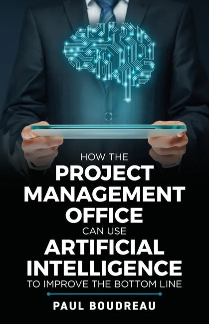 How the Project Management Office Can Use Artificial Intelligence to Improve the Bottom Line - Paperback