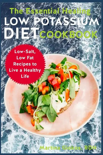 The Essential Healing Low Potassium Diet Cookbook: Low-Salt, Low Fat Recipes to Live a Healthy Life - Paperback