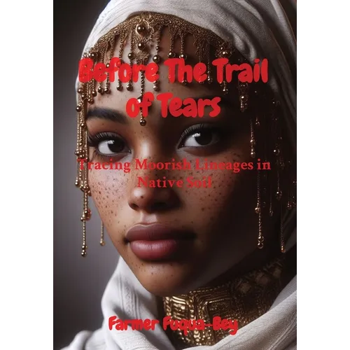 Before The Trail of Tears: Tracing Moorish Lineages in Native Soil - Hardcover