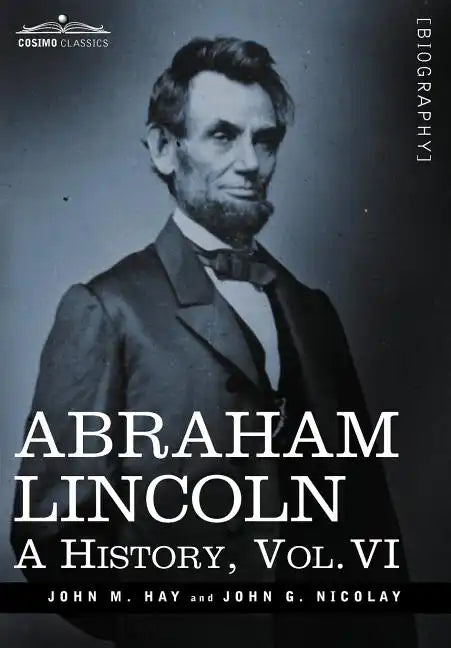 Abraham Lincoln: A History, Vol.VI (in 10 Volumes) - Hardcover