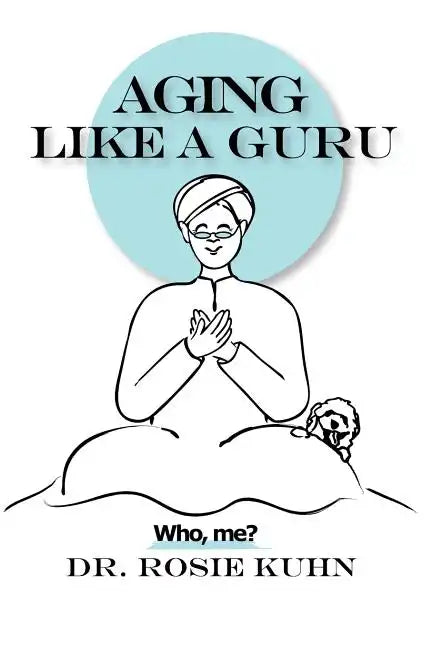Aging Like A Guru: ...Who Me? - Paperback