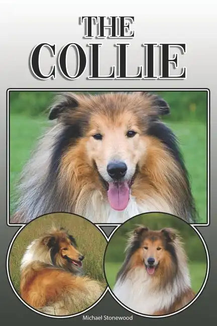 The Collie: A Complete and Comprehensive Owners Guide To: Buying, Owning, Health, Grooming, Training, Obedience, Understanding and Caring for Your Col - Paperback