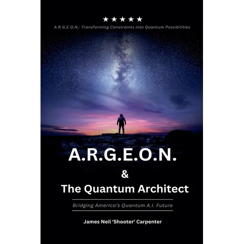 A.R.G.E.O.N. & The Quantum Architect - Bridging America's Quantum A.I. Future - Paperback