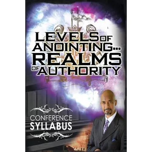Levels of Anointing . . . Realms of Authority Conference Syllabus - Paperback