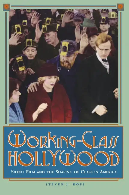 Working-Class Hollywood: Silent Film and the Shaping of Class in America - Paperback